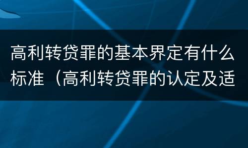 高利转贷罪的基本界定有什么标准（高利转贷罪的认定及适用问题）