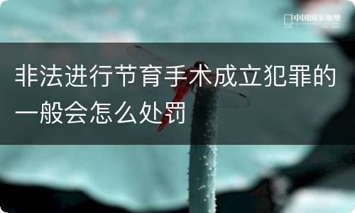 非法进行节育手术成立犯罪的一般会怎么处罚