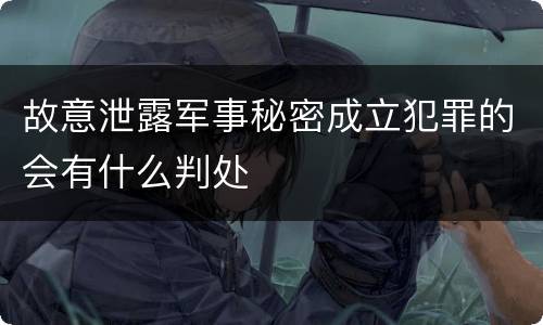 故意泄露军事秘密成立犯罪的会有什么判处