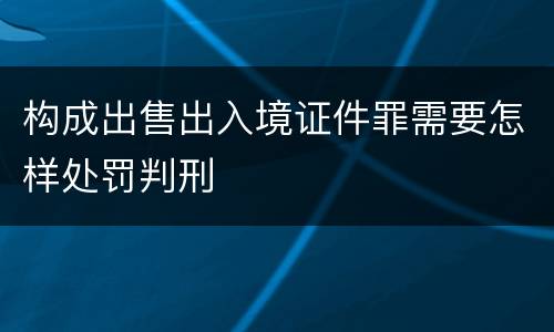 构成出售出入境证件罪需要怎样处罚判刑