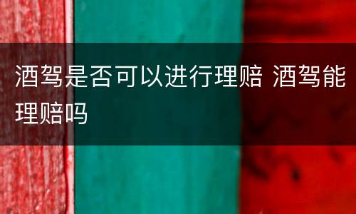 酒驾是否可以进行理赔 酒驾能理赔吗