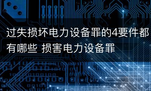 过失损坏电力设备罪的4要件都有哪些 损害电力设备罪