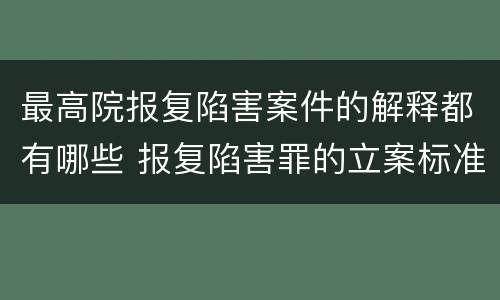 最高院报复陷害案件的解释都有哪些 报复陷害罪的立案标准