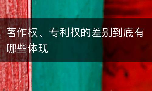 著作权、专利权的差别到底有哪些体现