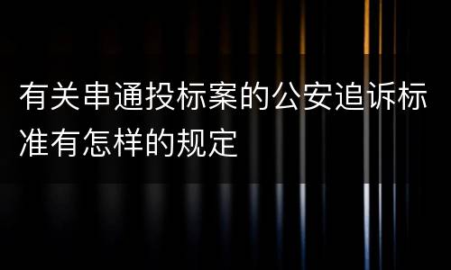 有关串通投标案的公安追诉标准有怎样的规定