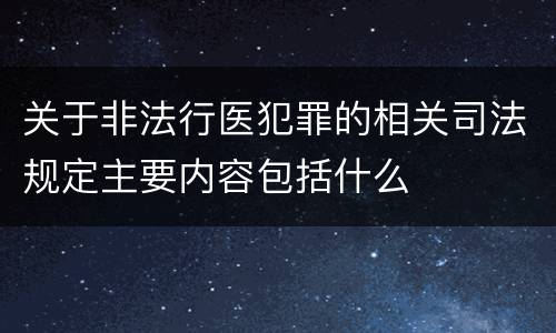 关于非法行医犯罪的相关司法规定主要内容包括什么