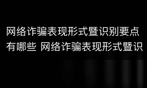 网络诈骗表现形式暨识别要点有哪些 网络诈骗表现形式暨识别要点有哪些内容