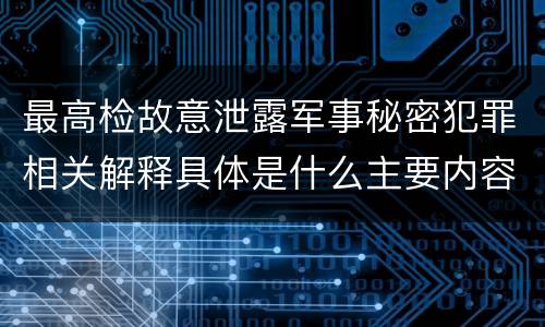 最高检故意泄露军事秘密犯罪相关解释具体是什么主要内容
