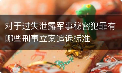 对于过失泄露军事秘密犯罪有哪些刑事立案追诉标准