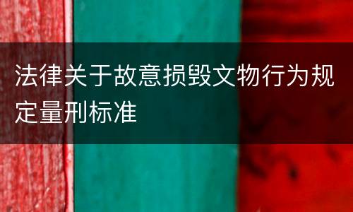 法律关于故意损毁文物行为规定量刑标准