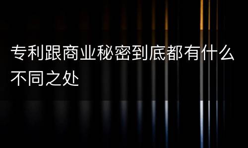 专利跟商业秘密到底都有什么不同之处