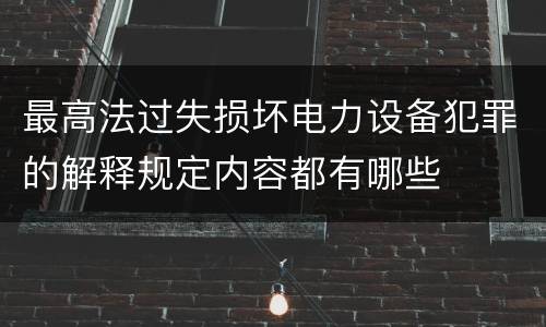 最高法过失损坏电力设备犯罪的解释规定内容都有哪些