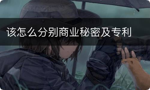 该怎么分别商业秘密及专利