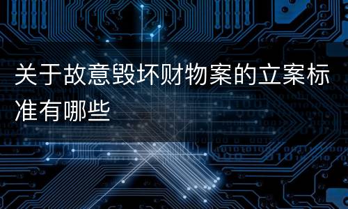关于故意毁坏财物案的立案标准有哪些