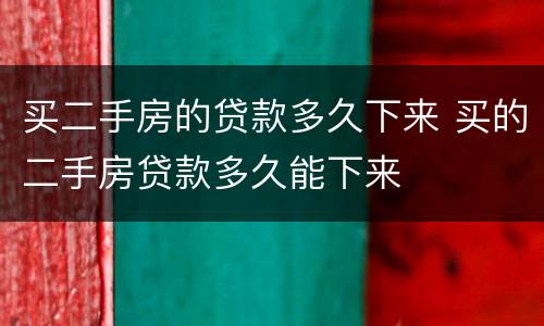 买二手房的贷款多久下来 买的二手房贷款多久能下来