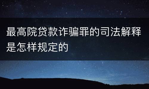 最高院贷款诈骗罪的司法解释是怎样规定的
