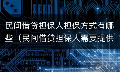 民间借贷担保人担保方式有哪些（民间借贷担保人需要提供什么）