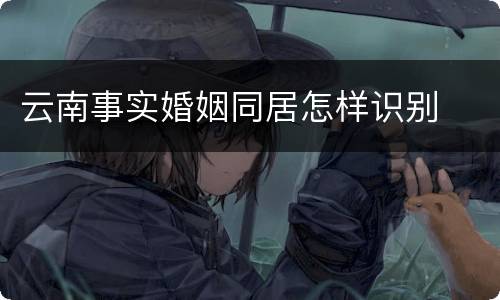 云南事实婚姻同居怎样识别