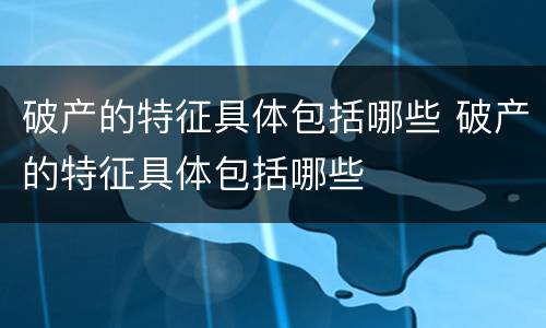 破产的特征具体包括哪些 破产的特征具体包括哪些