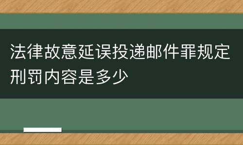 法律故意延误投递邮件罪规定刑罚内容是多少