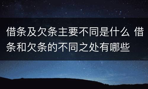 借条及欠条主要不同是什么 借条和欠条的不同之处有哪些