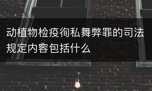 动植物检疫徇私舞弊罪的司法规定内容包括什么