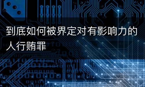 到底如何被界定对有影响力的人行贿罪