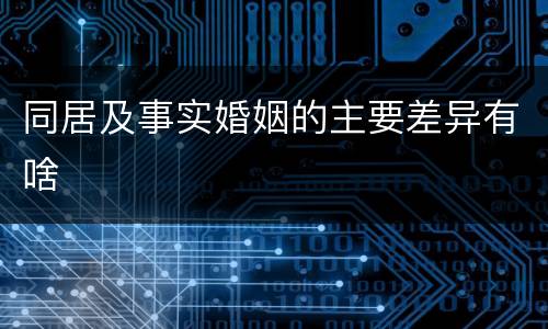 同居及事实婚姻的主要差异有啥