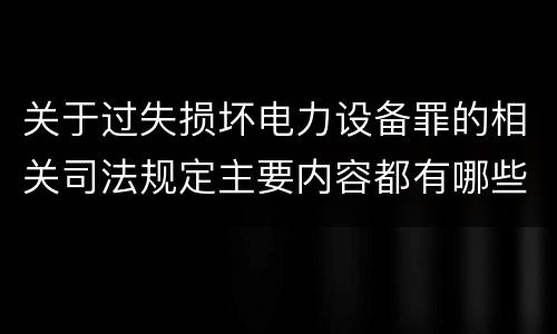 关于过失损坏电力设备罪的相关司法规定主要内容都有哪些