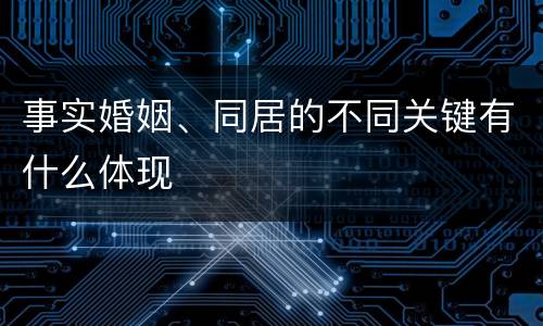 事实婚姻、同居的不同关键有什么体现