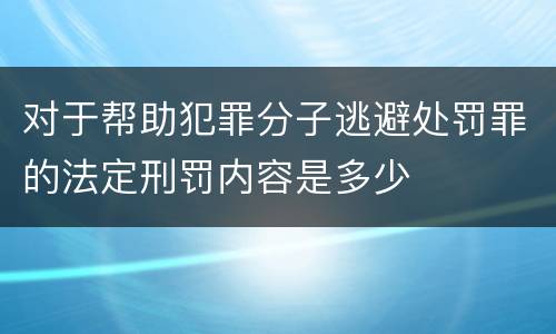 对于帮助犯罪分子逃避处罚罪的法定刑罚内容是多少