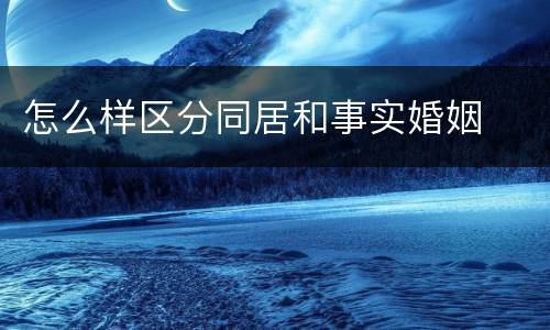 怎么样区分同居和事实婚姻