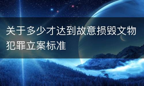 关于多少才达到故意损毁文物犯罪立案标准