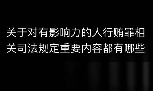 关于对有影响力的人行贿罪相关司法规定重要内容都有哪些