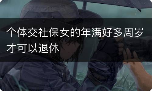 个体交社保女的年满好多周岁才可以退休