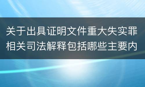 关于出具证明文件重大失实罪相关司法解释包括哪些主要内容
