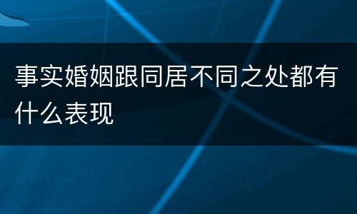 事实婚姻跟同居不同之处都有什么表现