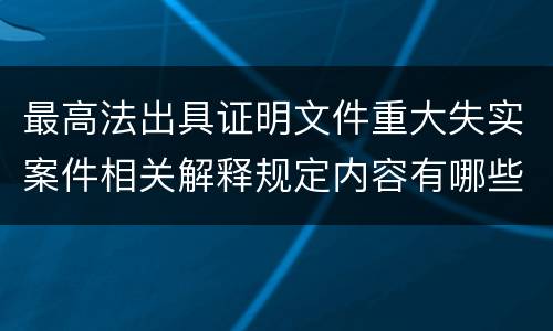 最高法出具证明文件重大失实案件相关解释规定内容有哪些