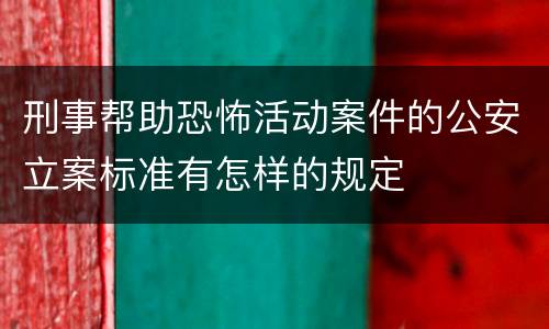 刑事帮助恐怖活动案件的公安立案标准有怎样的规定