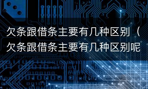 欠条跟借条主要有几种区别（欠条跟借条主要有几种区别呢）