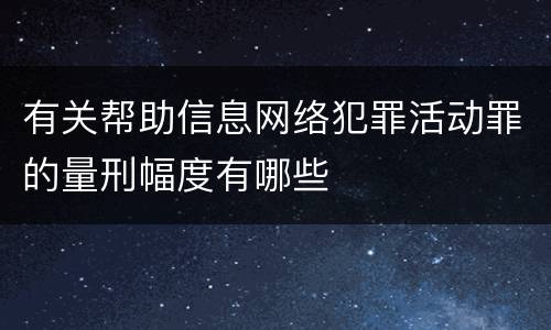 有关帮助信息网络犯罪活动罪的量刑幅度有哪些