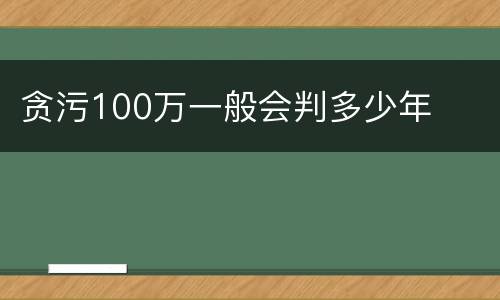 贪污100万一般会判多少年