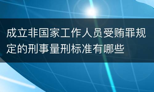 成立非国家工作人员受贿罪规定的刑事量刑标准有哪些