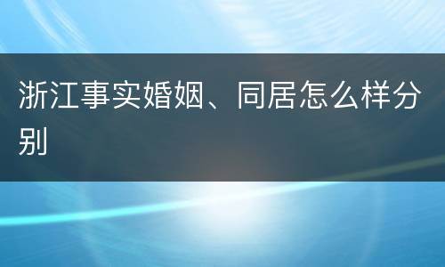 浙江事实婚姻、同居怎么样分别