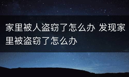 家里被人盗窃了怎么办 发现家里被盗窃了怎么办
