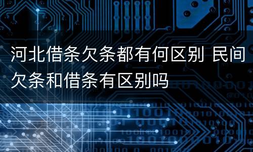 河北借条欠条都有何区别 民间欠条和借条有区别吗