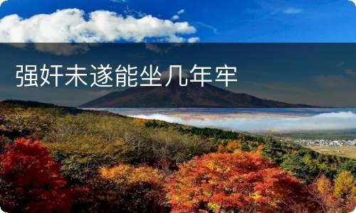 强奸未遂能坐几年牢