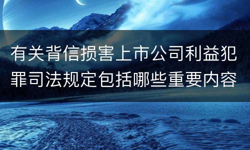 有关背信损害上市公司利益犯罪司法规定包括哪些重要内容
