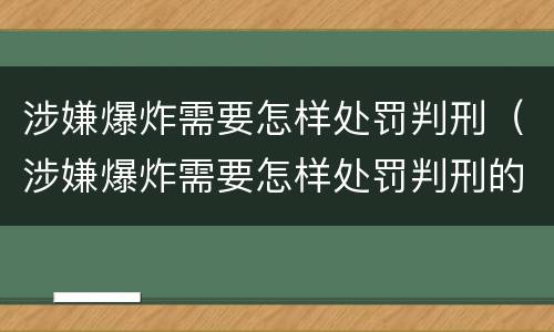 涉嫌爆炸需要怎样处罚判刑（涉嫌爆炸需要怎样处罚判刑的）