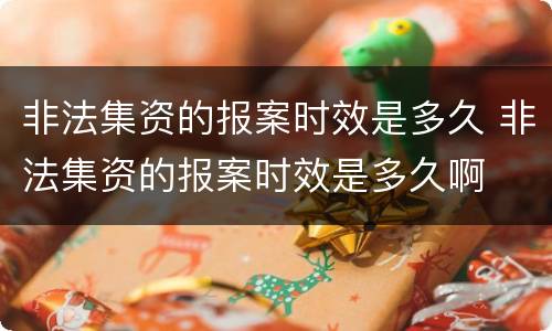 非法集资的报案时效是多久 非法集资的报案时效是多久啊